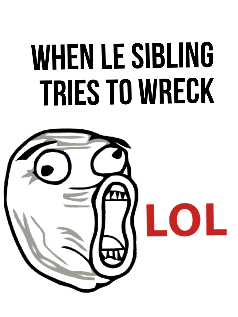 When Le sibling tries to wreck