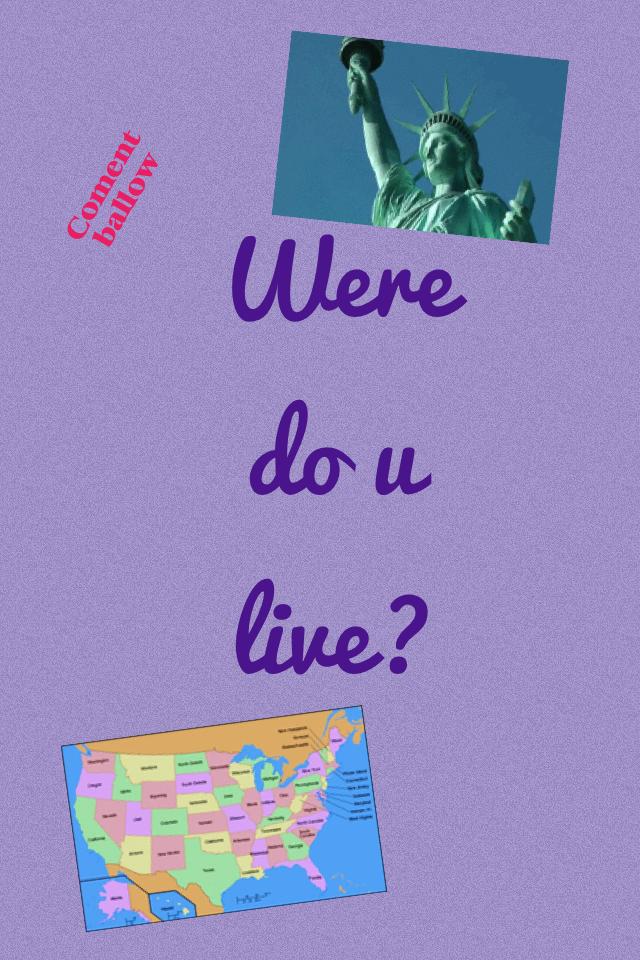 Were do u live?