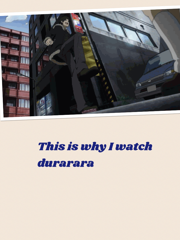 This is why I watch durarara