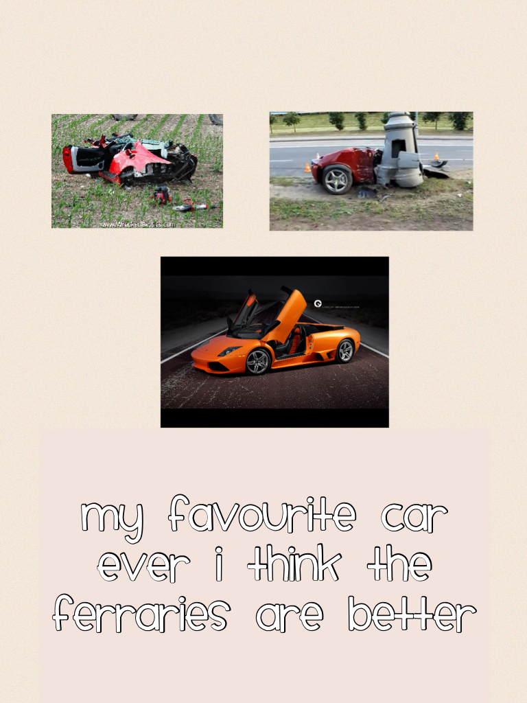 My favourite car ever I think the Ferraries are better