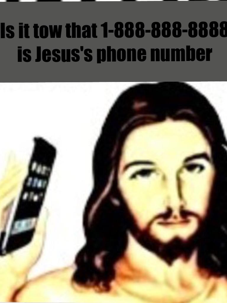 Is it tow that 1-888-888-8888 is Jesus's phone number 