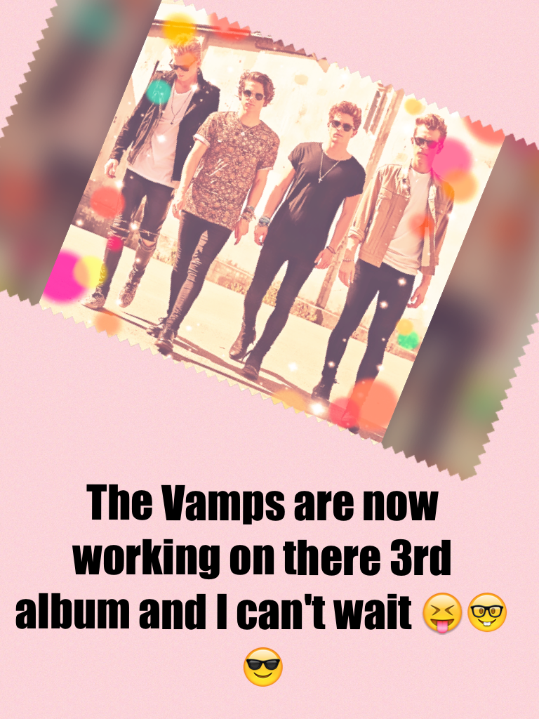 The Vamps are now working on there 3rd album and I can't wait 😝🤓😎