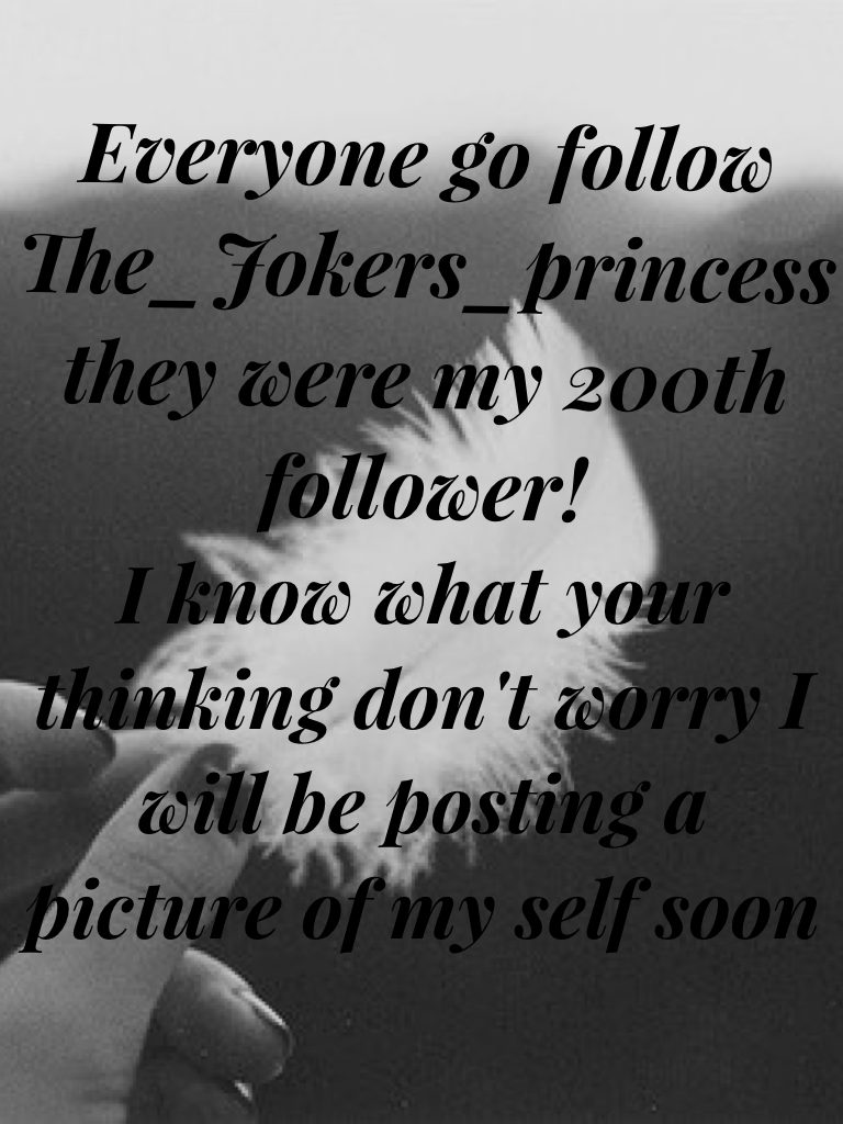 Everyone go follow The_Jokers_princess they were my 200th follower!