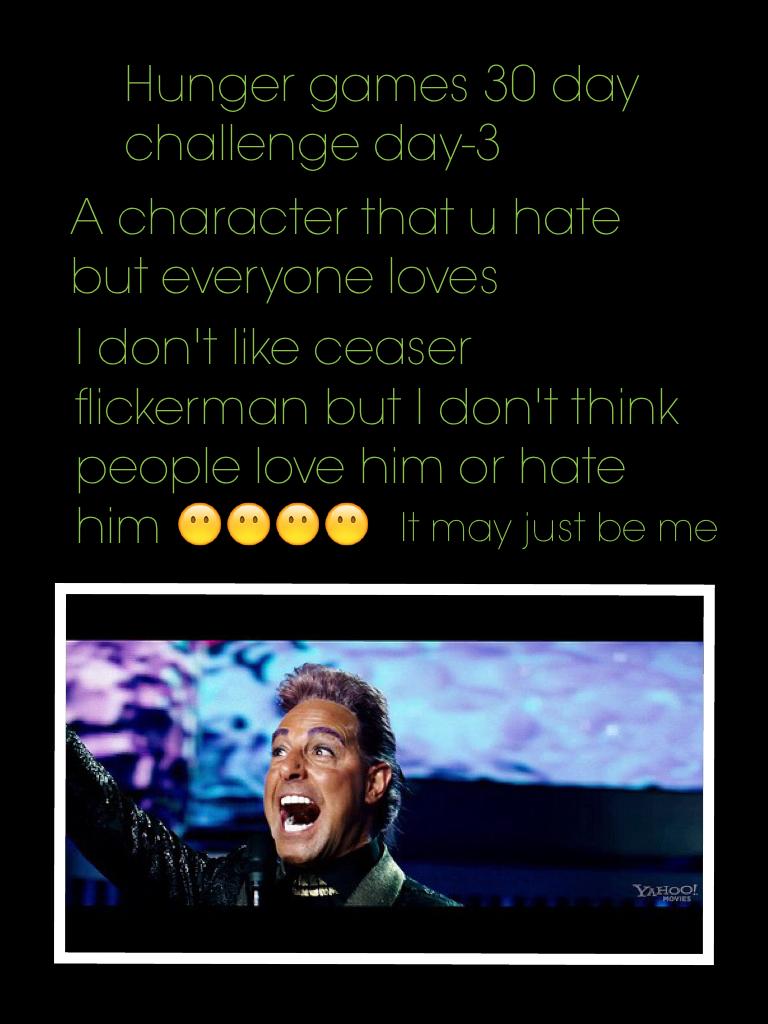 I don't like ceaser flickerman but I don't think people love him or hate him 😶😶😶😶