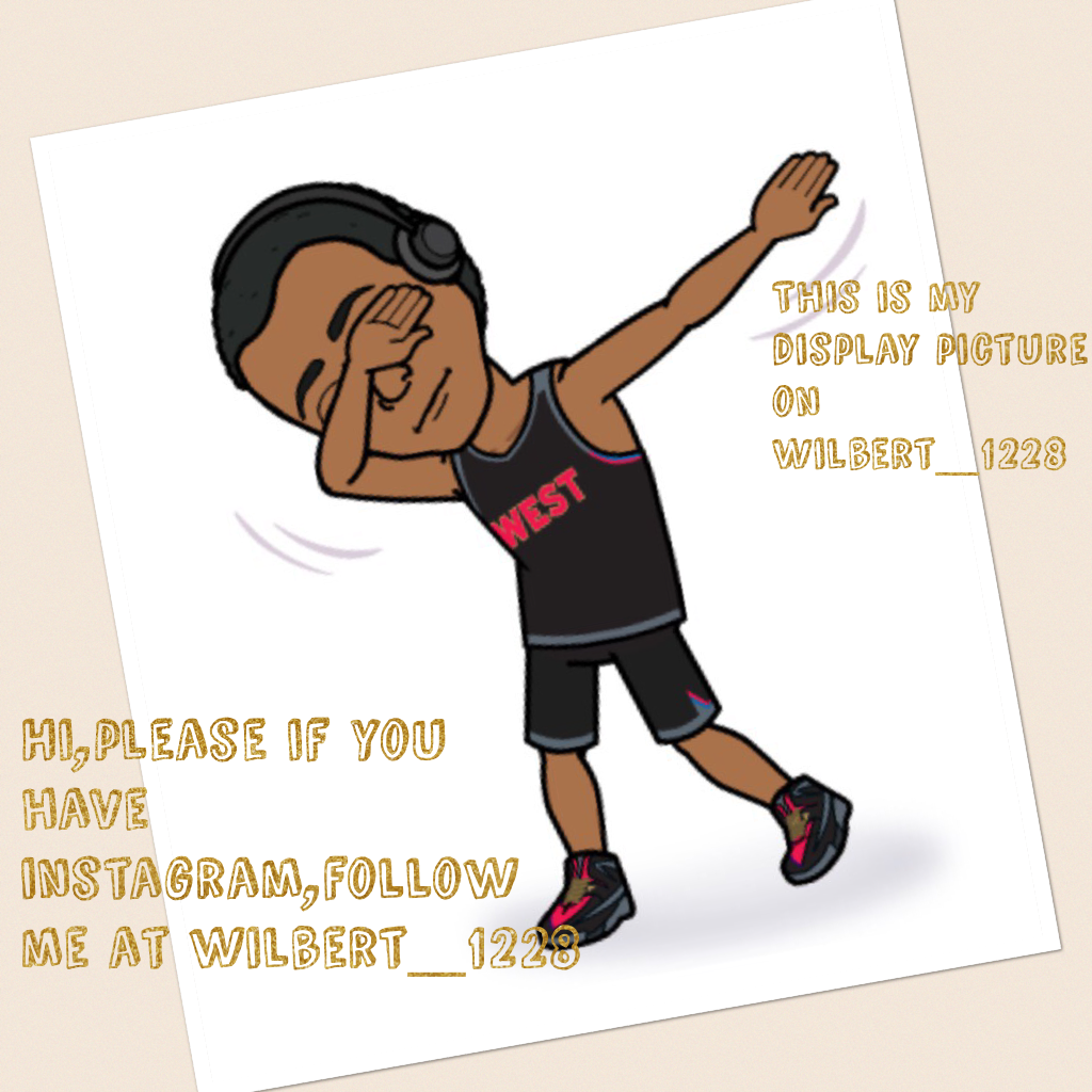 Hi,please if you have instagram,follow me at wilbert_1228 