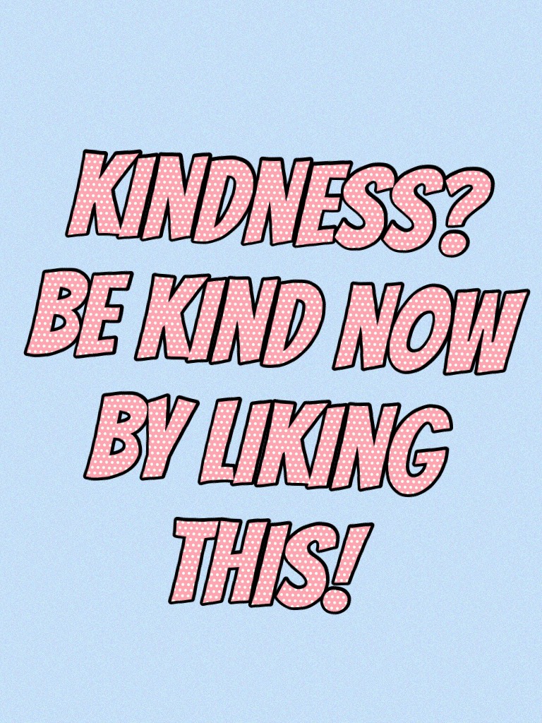 Kindness? Be Kind now by liking this!