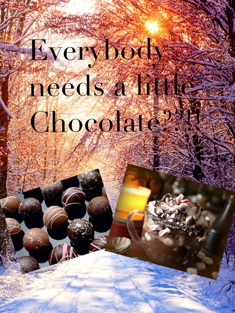 Everybody needs a little Chocolate??!!