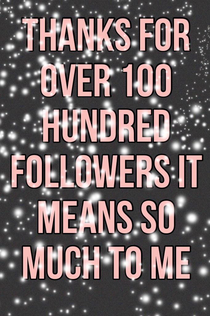 Thanks for over 100 hundred followers it means so much to me