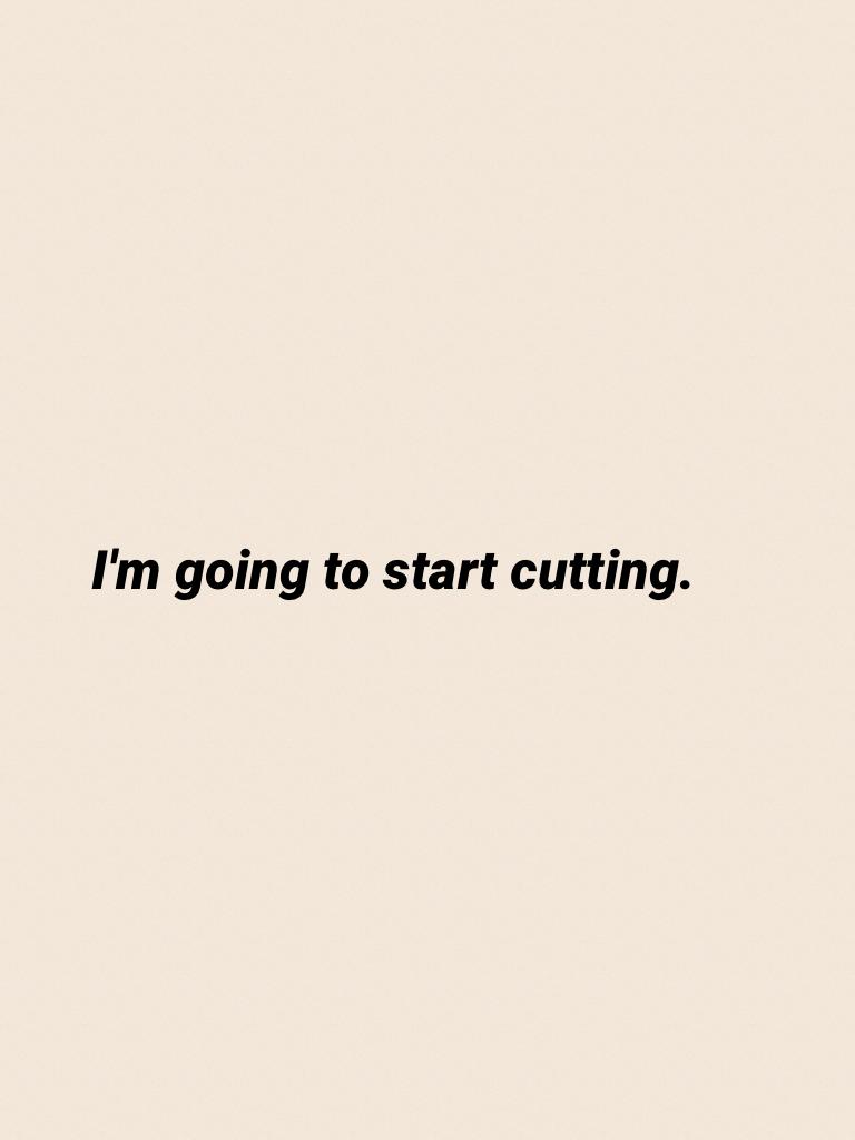 I'm going to start cutting.