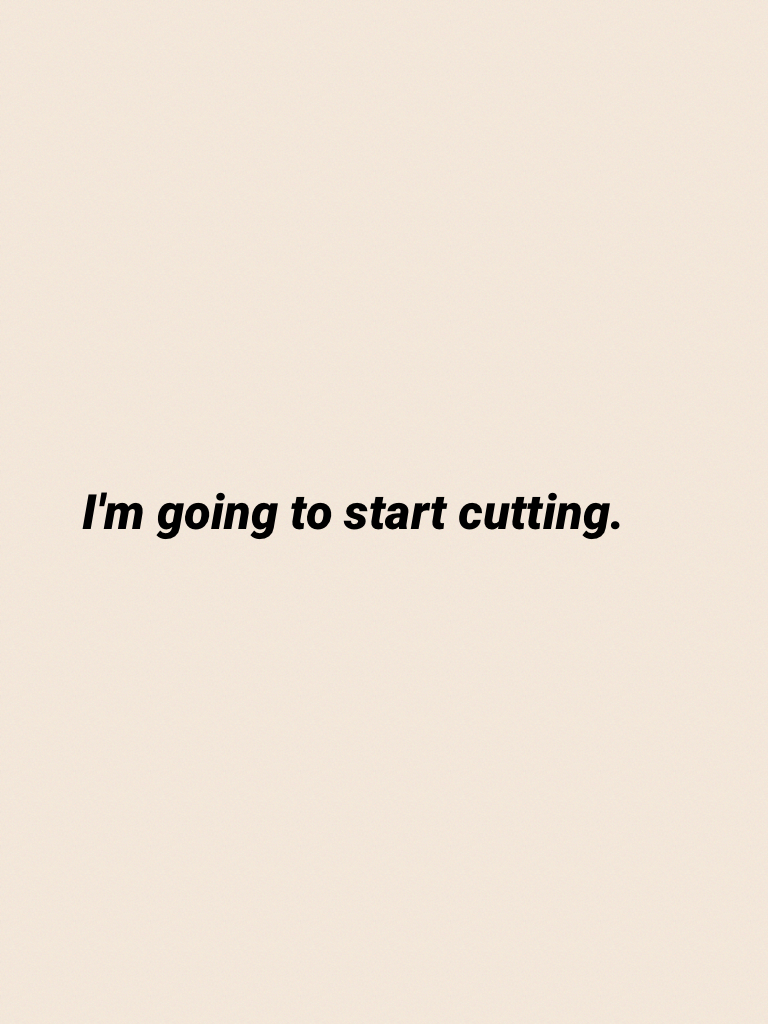 I'm going to start cutting.