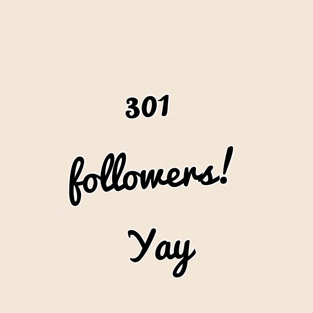 301 followers! Yay