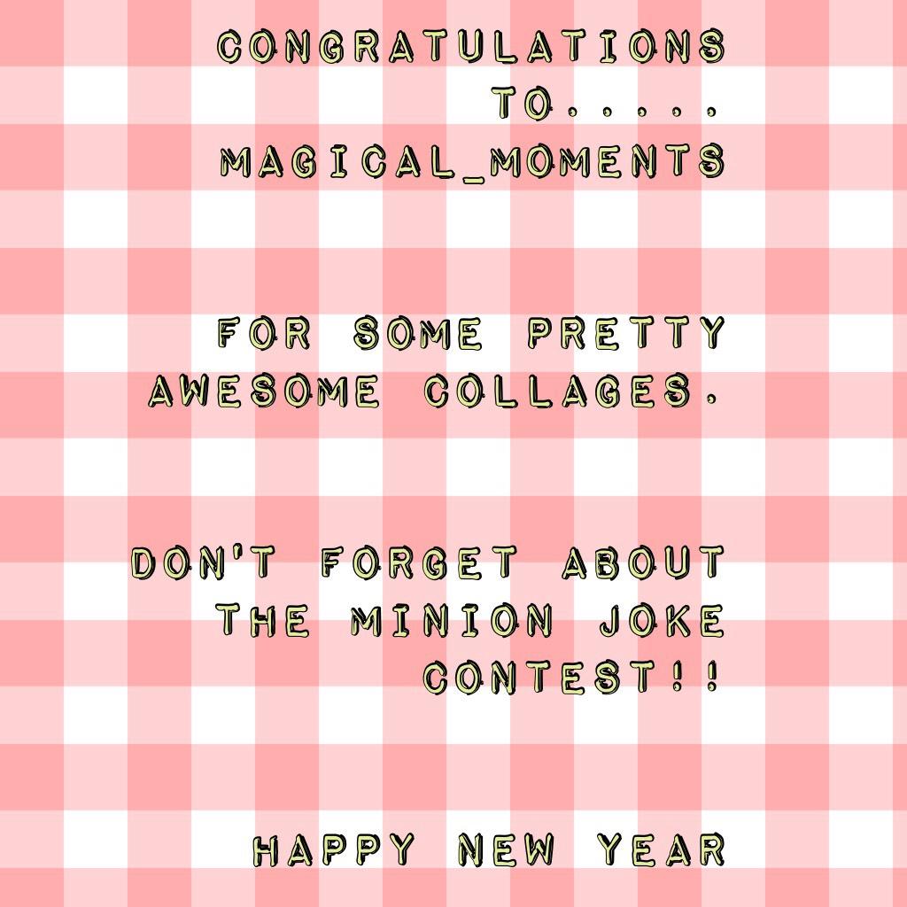 Congratulations to.....
MAGICAL_MOMENTS


 for some pretty awesome collages.  


Don't forget about the Minion Joke Contest!!


Happy New Year

