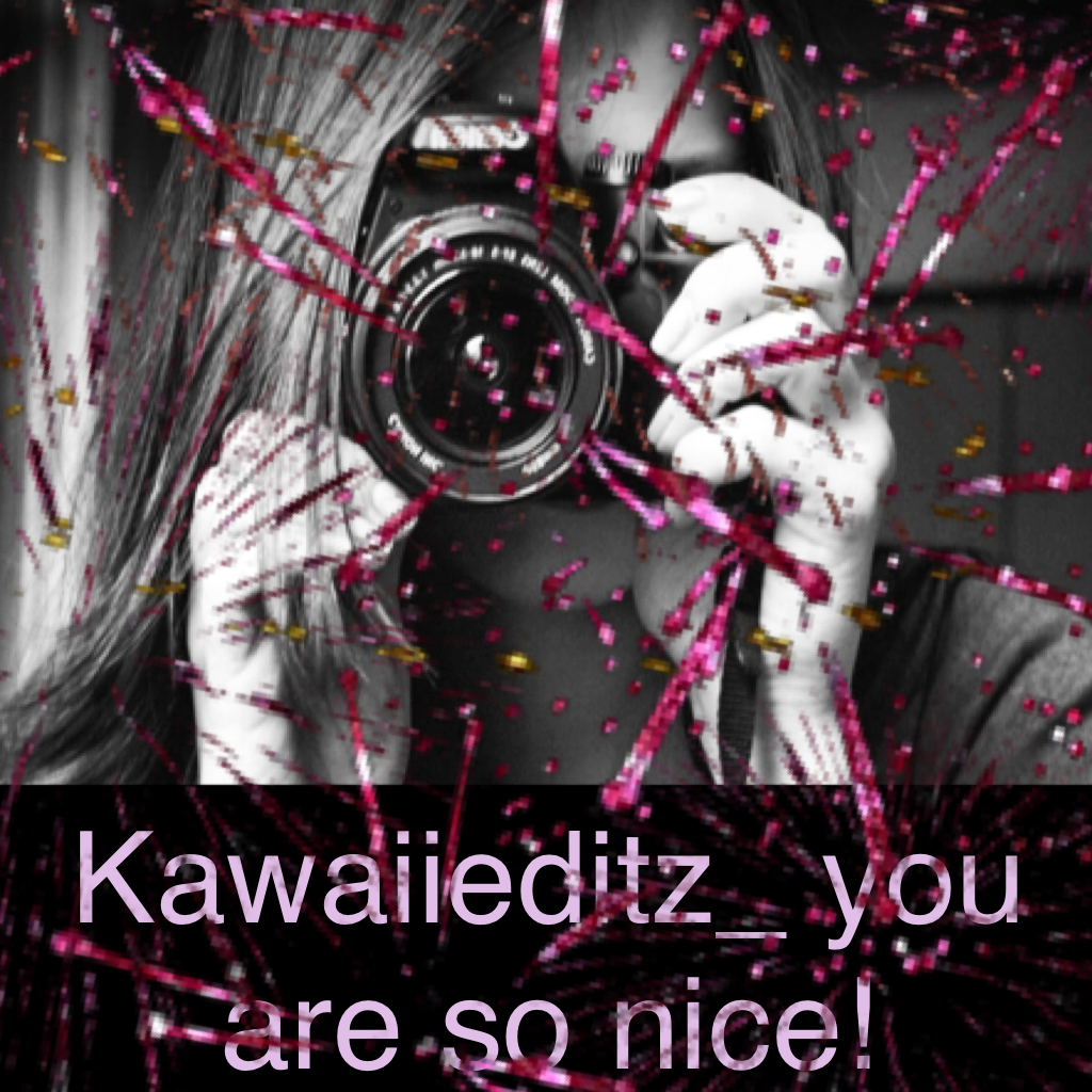 Kawaiieditz_ you are so nice!