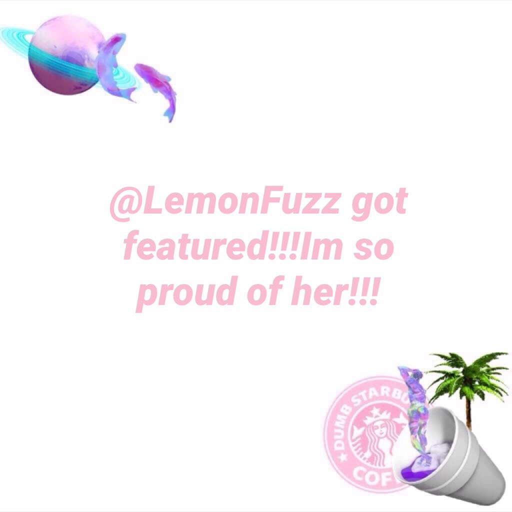 @LemonFuzz got featured!!!Im so proud of her!!!💘