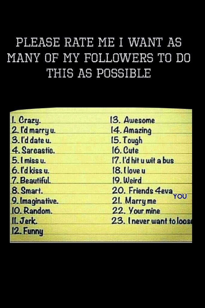 Please rate me I want as many of my followers to do this as possible 