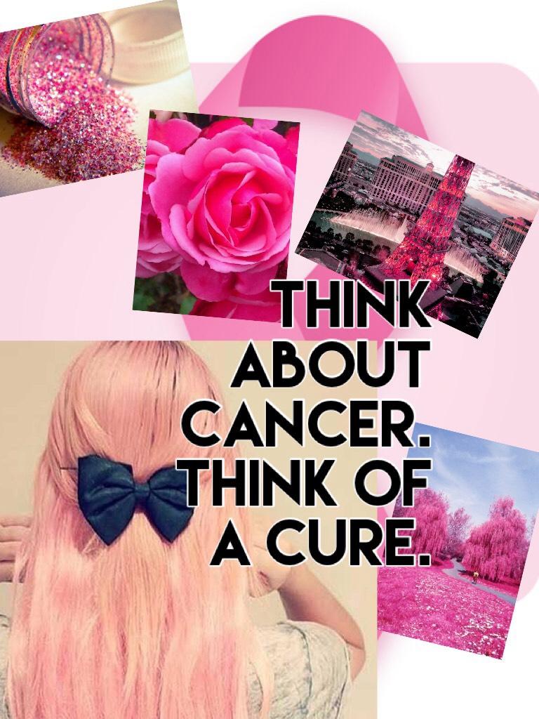 Think about cancer. Think of a cure.