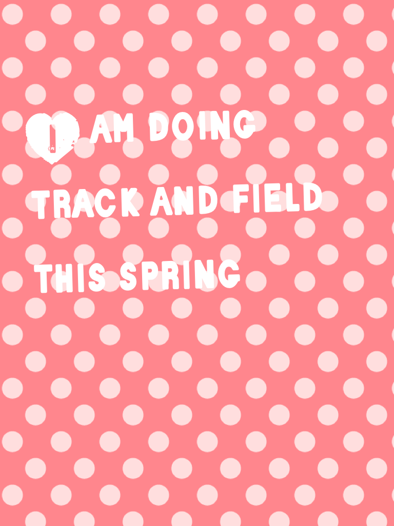 I am doing track and field this spring
