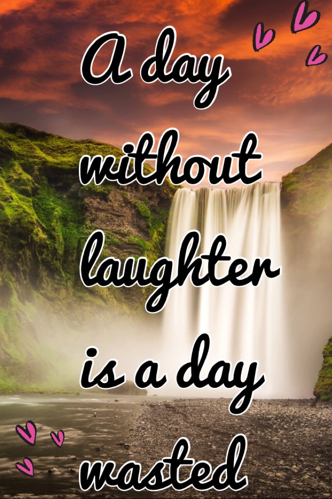 A day without laughter is a day wasted 