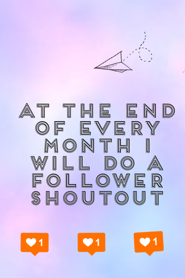 At the end of every month I will do a follower shoutout