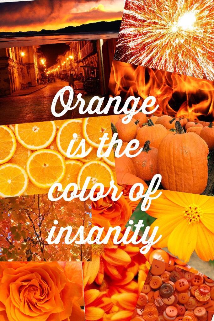 Orange is the color of insanity