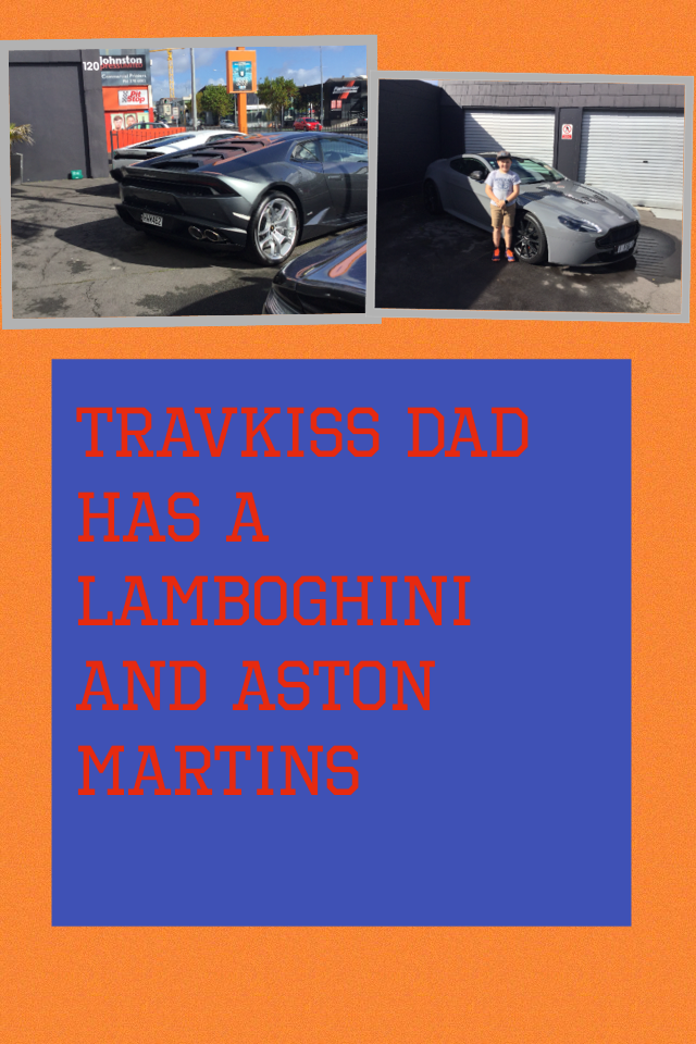 Travkiss Dad has a lamboghini and Aston martins 
