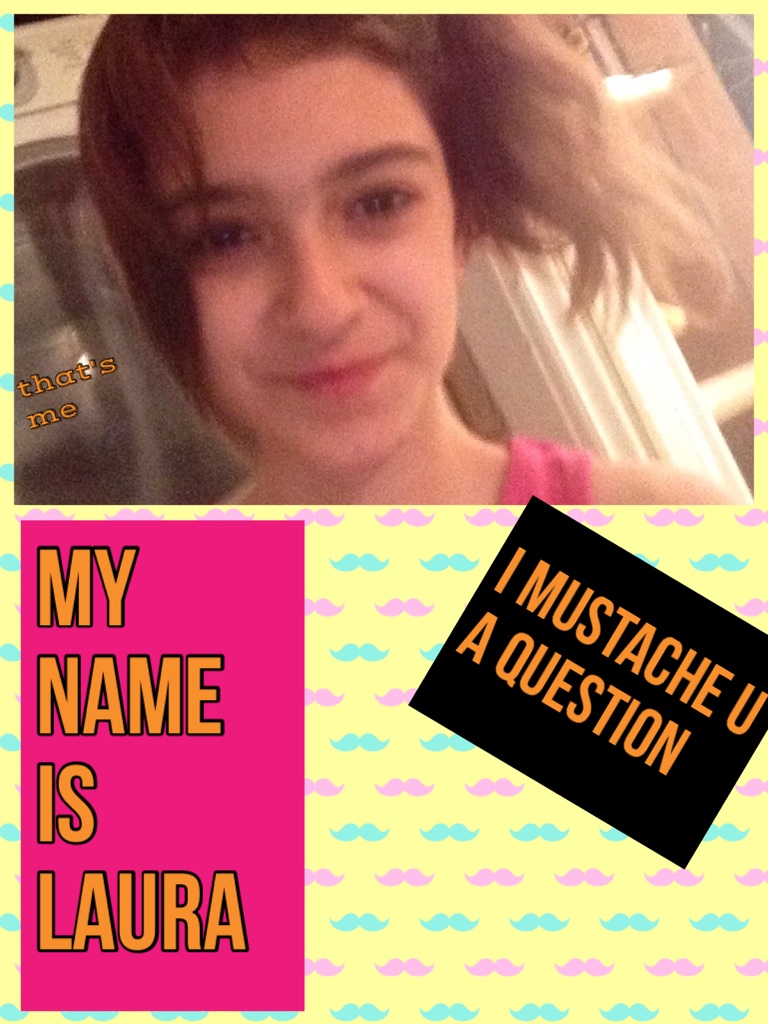 my name is Laura 
