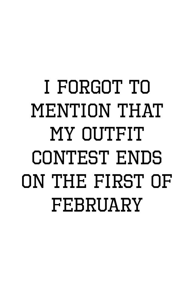 I forgot to mention that my outfit contest ends on the first of February 