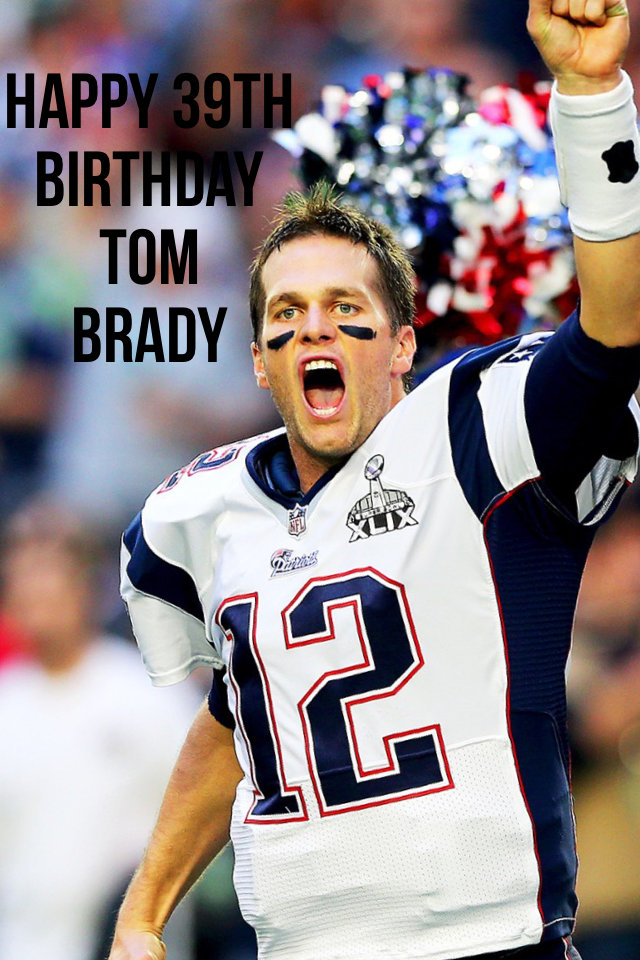 Happy 39th birthday 
Tom
Brady