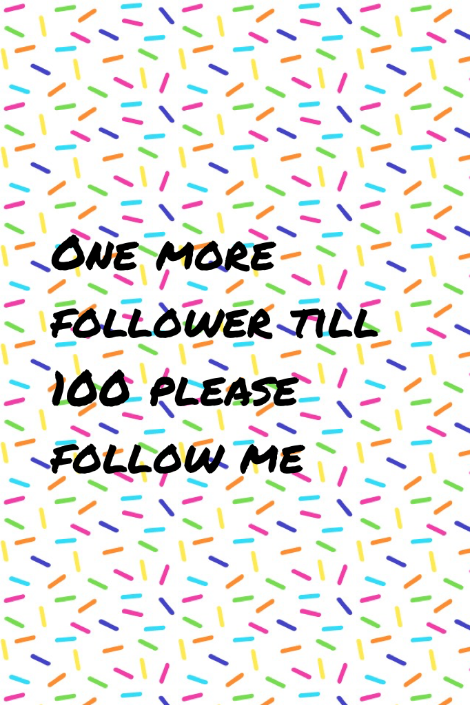 One more follower till 100 please follow me 