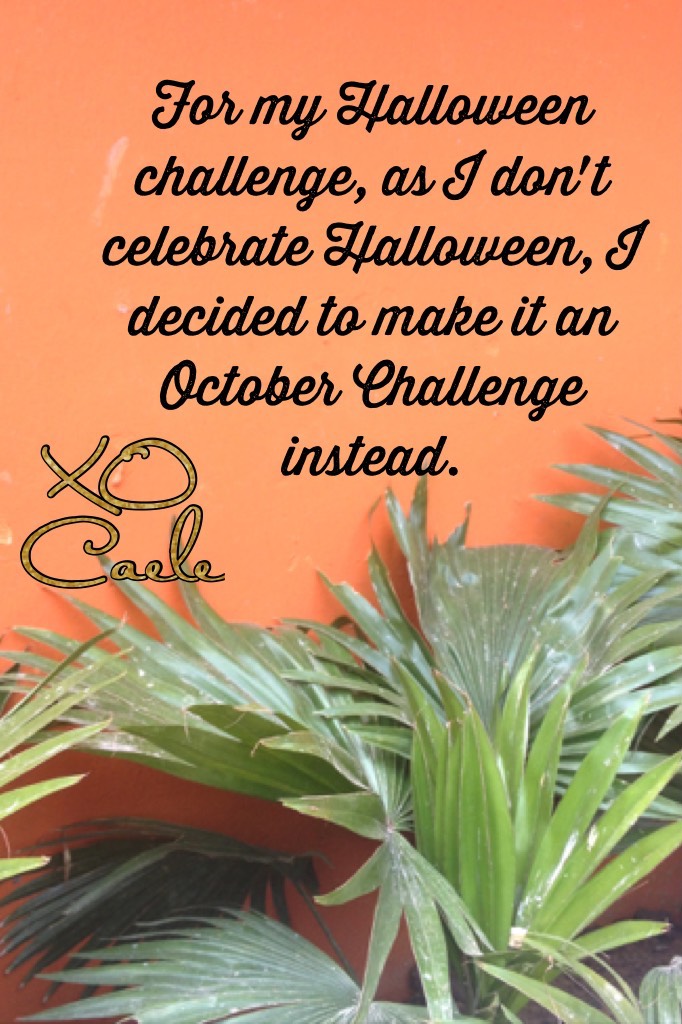 Okay. I know. It's outrageous but Halloween is not something I celebrate so instead mine is just an October/Fall challenge but I will try make references to Halloween throughout.  