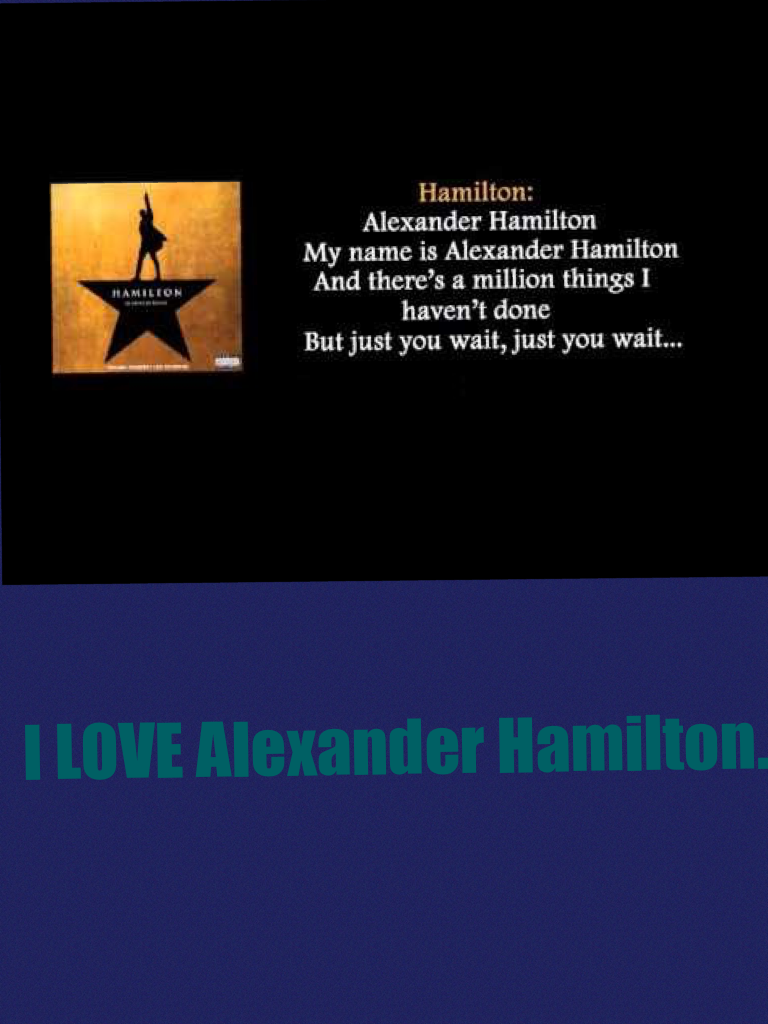 I LOVE Alexander Hamilton.