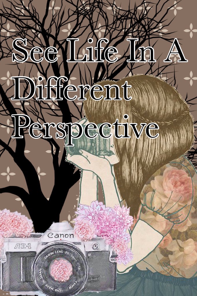 See Life In A Different Perspective 