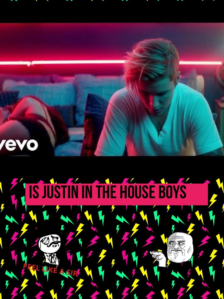Is Justin in the house boys