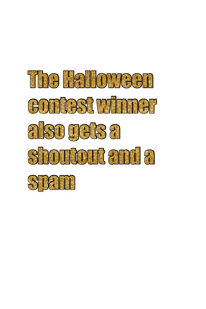 The Halloween contest winner also gets a shoutout and a spam