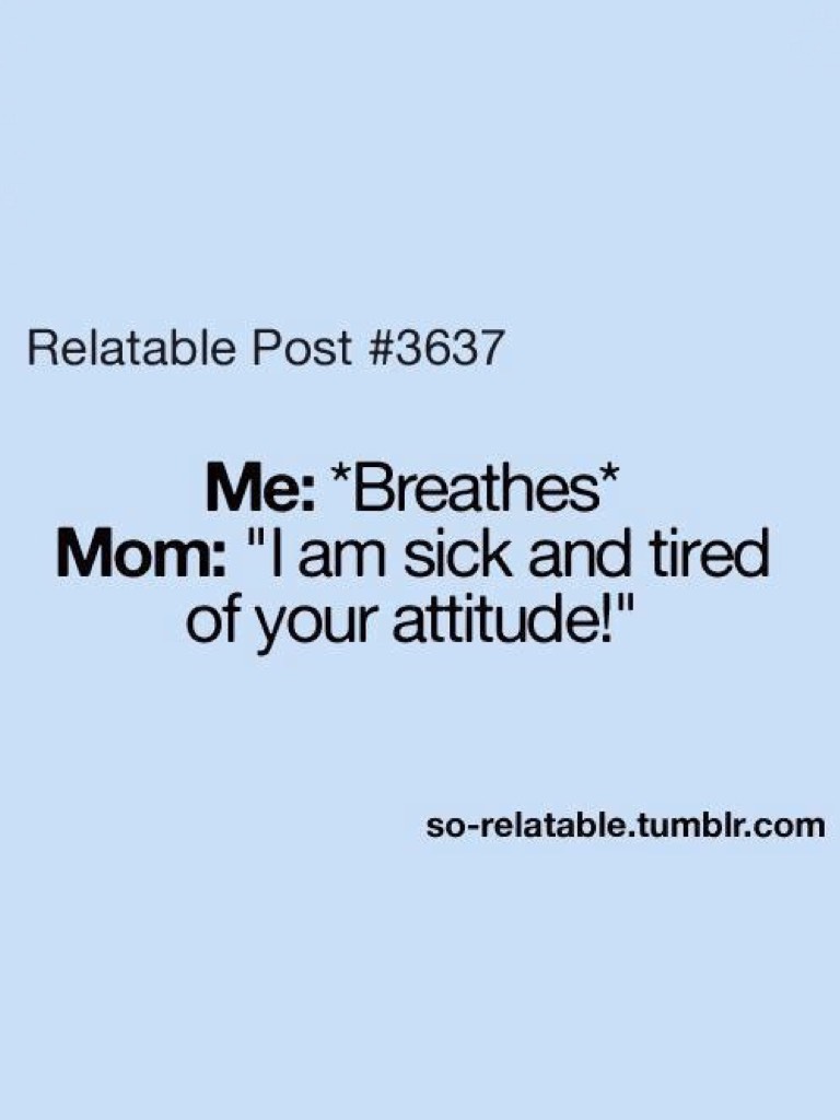 I EVEN BLINK AND MY MOM SAYS IM GIVING ATTITUDE!!!😂😂😂