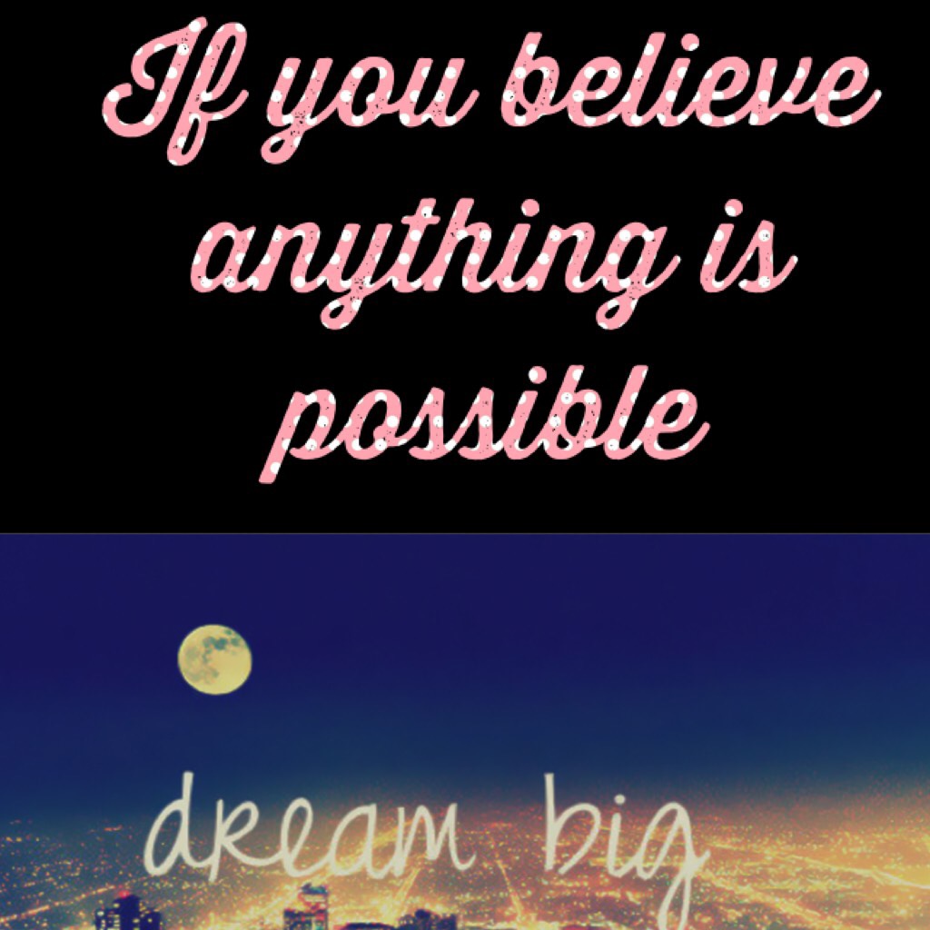 If you believe anything is possible 