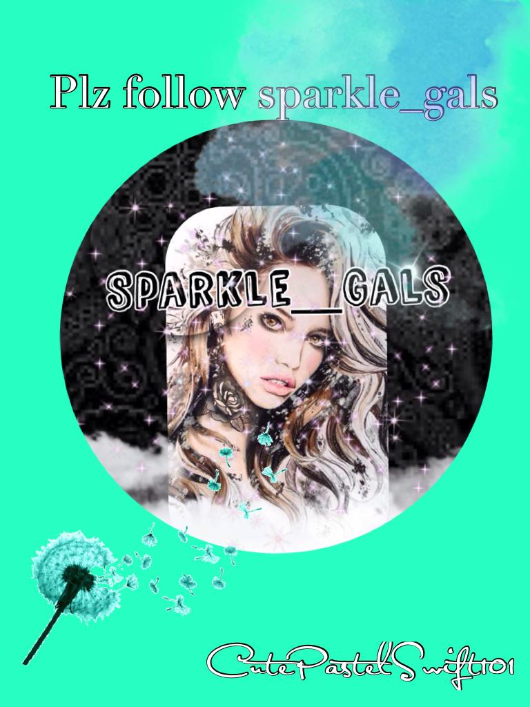 Plz follow sparkle_gals 😘😘😘
