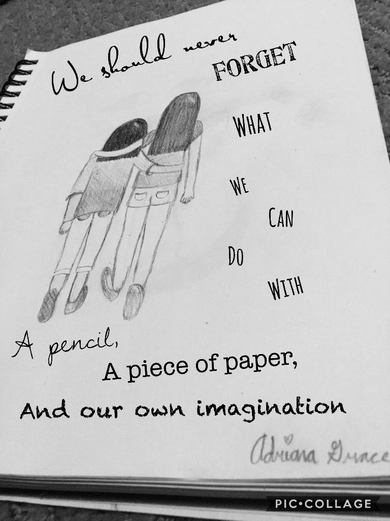 We should never forget what we can do with a pencil, a piece of paper and our own imagination. - Girl Meets World.