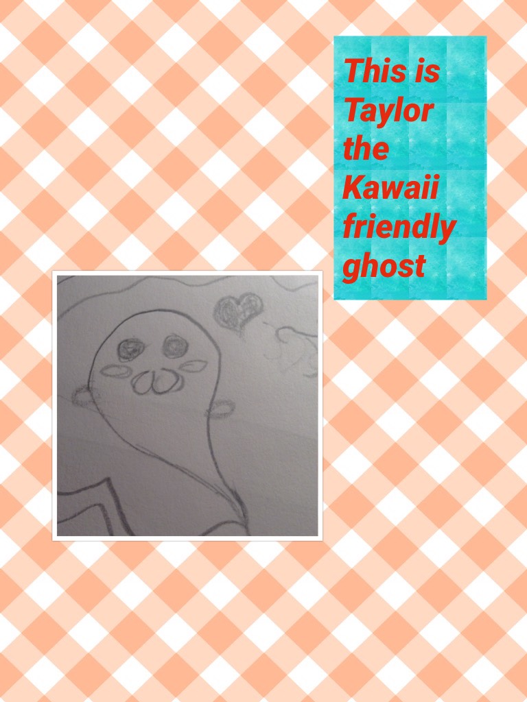 This is Taylor the Kawaii friendly ghost