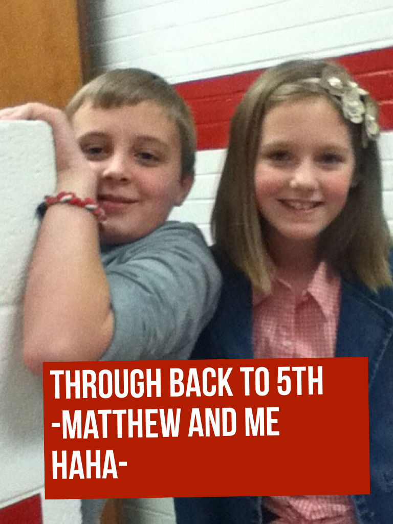 Through back to 5th 
-matthew and me haha-  