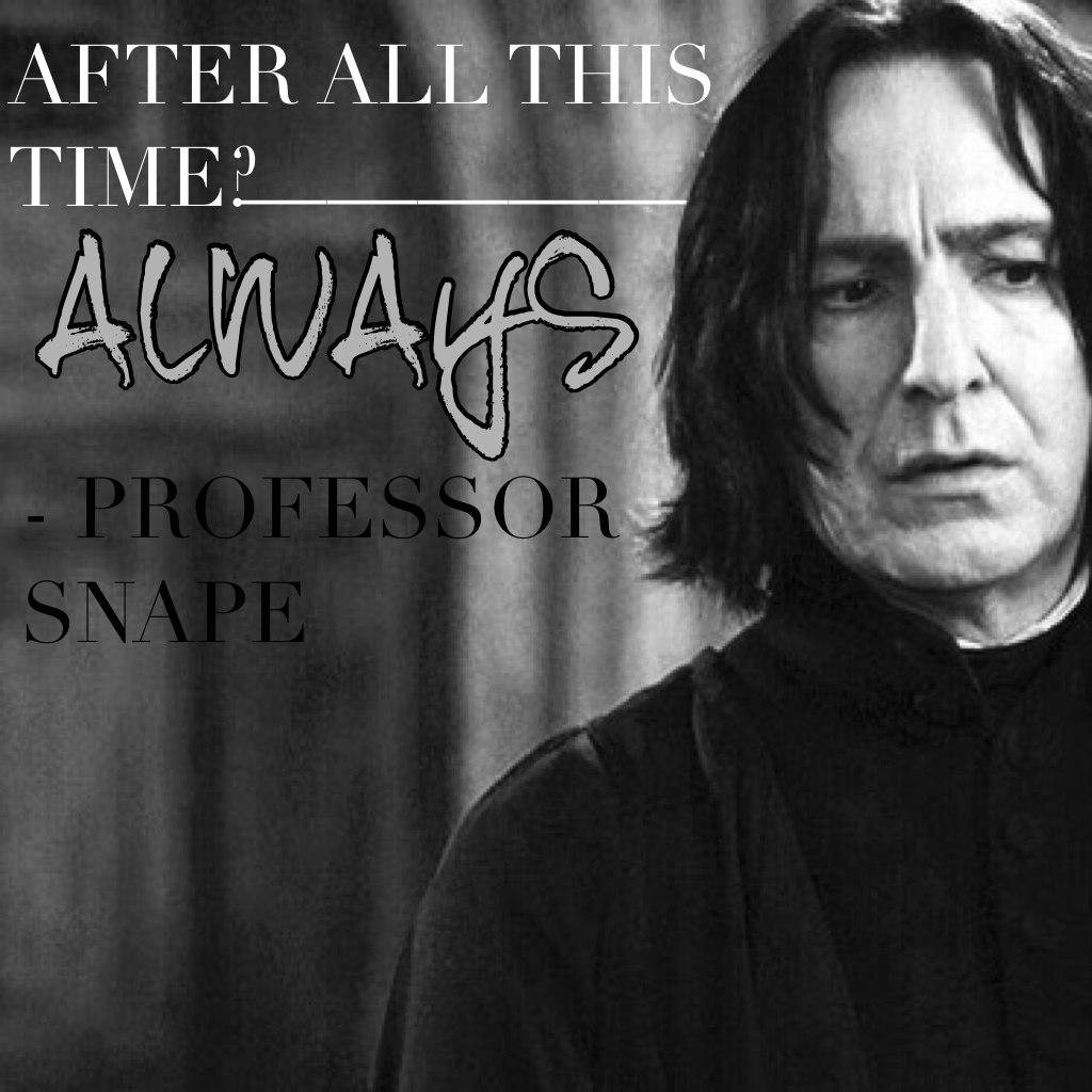You were amazing Alan Rickman, H.P. fans will always love you😭 You made 4th grade IR so much fun🙂 Srry I haven't been posting, I haven't had much inspo! But this definitely is😪💕 Hope you like👍🏼❤️💦