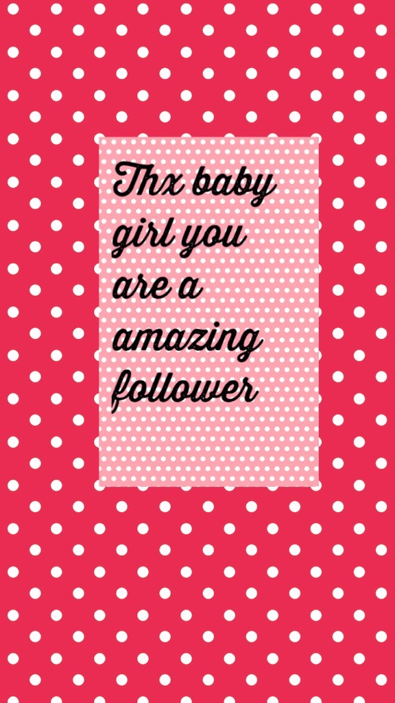 Thx baby girl you are a amazing follower 
You are amazing 

