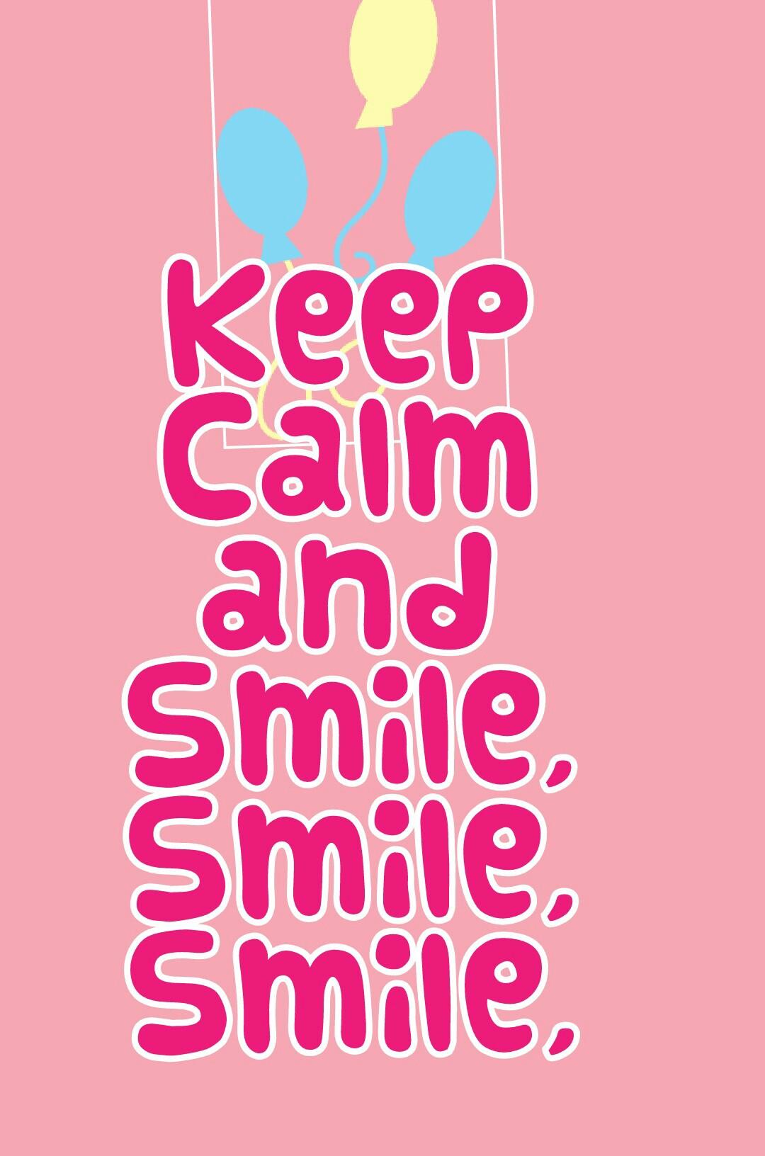 Keep
Calm
and
Smile,
Smile,
Smile,