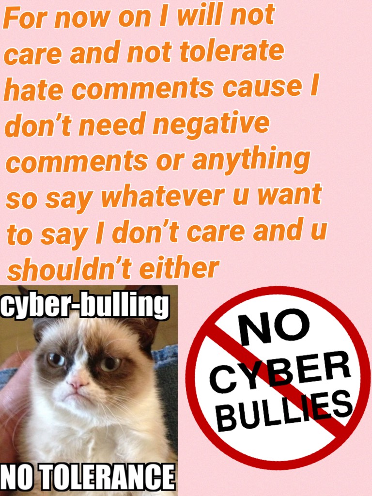 For now on I will not care and not tolerate hate comments cause I don’t need negative comments or anything so say whatever u want to say I don’t care and u shouldn’t either