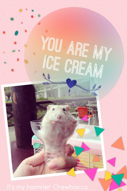 You are my ice cream 🍨🍨🍨