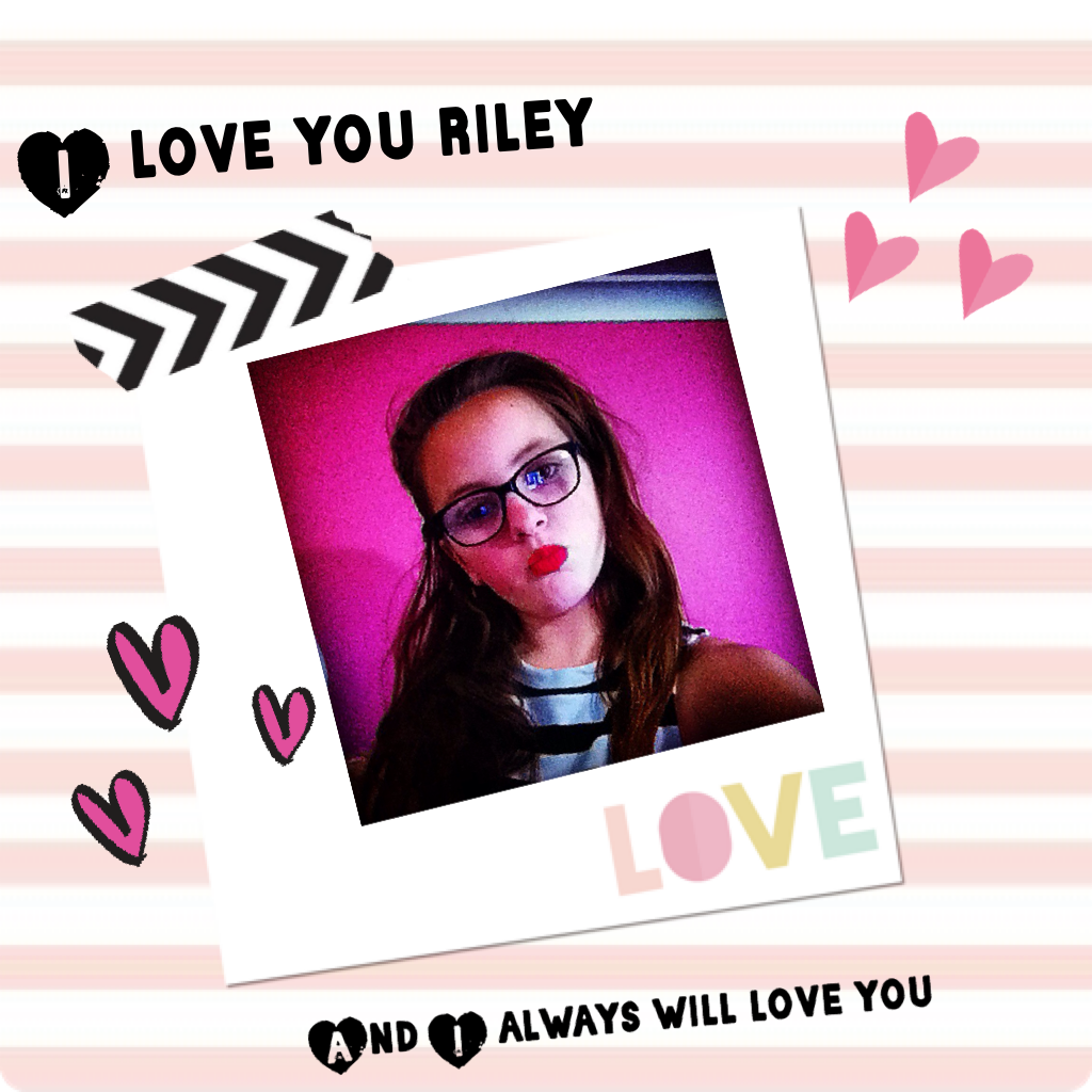 I love you Riley and I always will love you