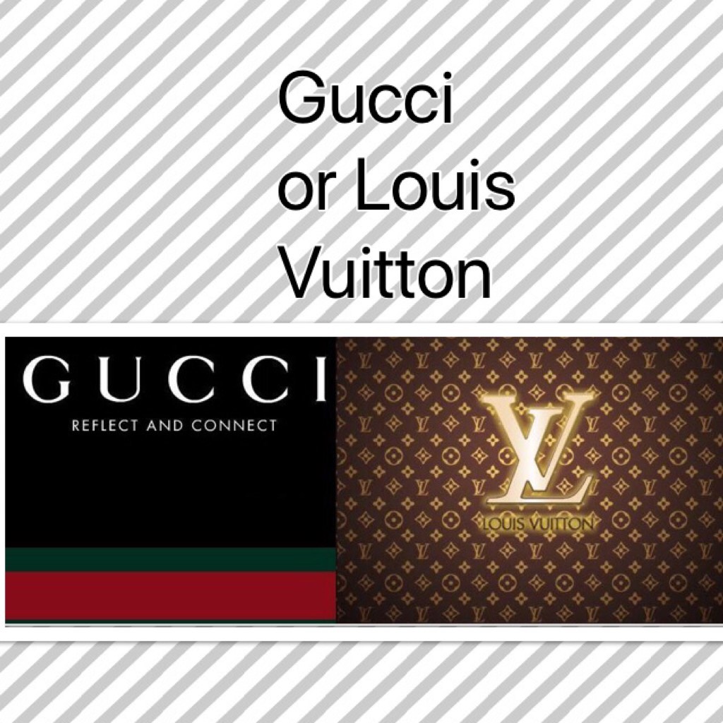 Gucci or Louis Vuitton 