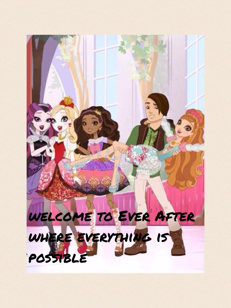 welcome to Ever After where everything is possible