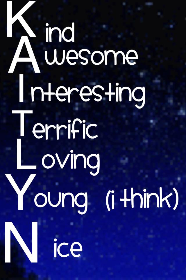 You are all of these thing kailtyn_ and you are my idol!