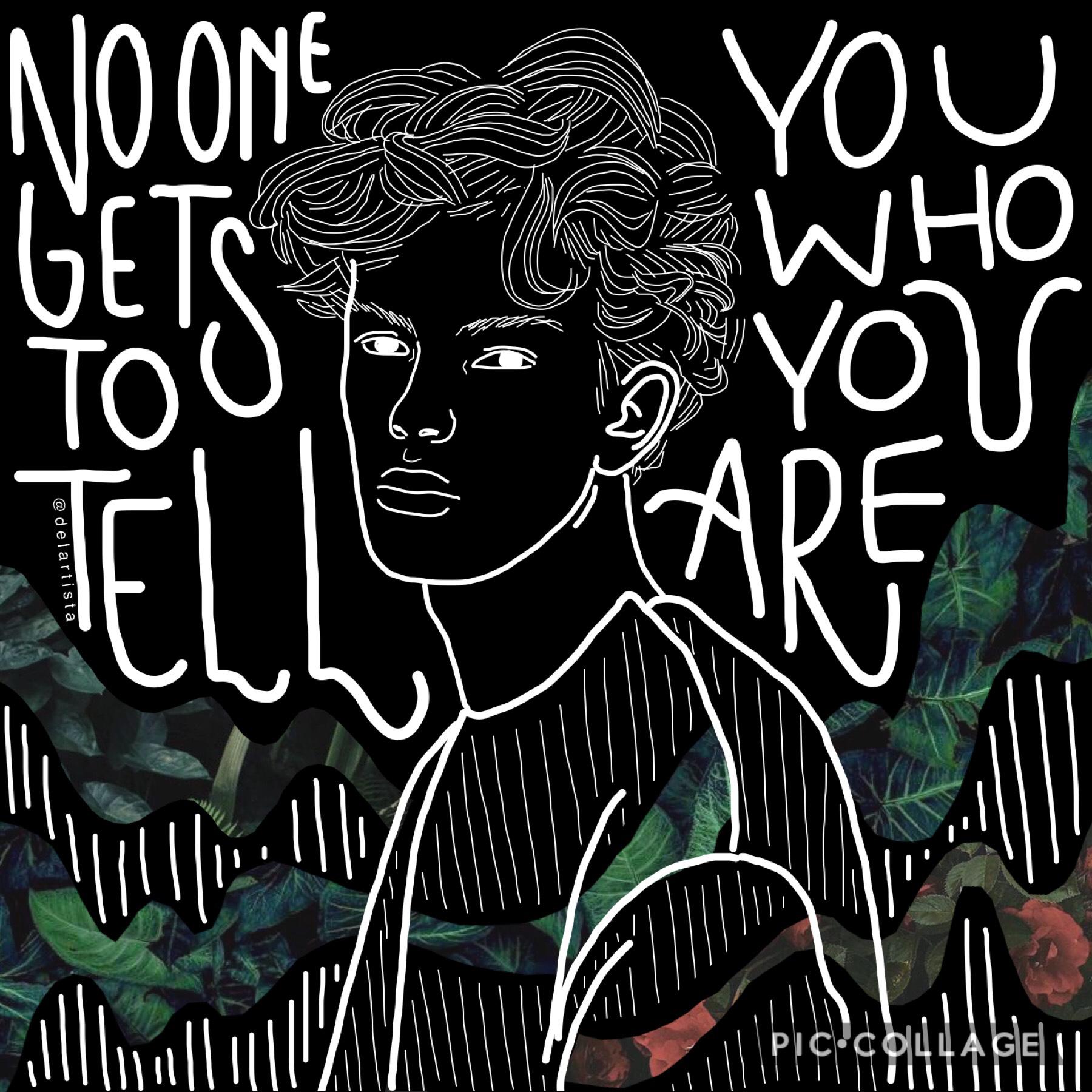 TAP
sorry I haven’t been very active recently. I just haven’t been feeling the best and school has gotten even more stressful. 
.
“No one gets to tell you who you are”
.
How have you guys been? 